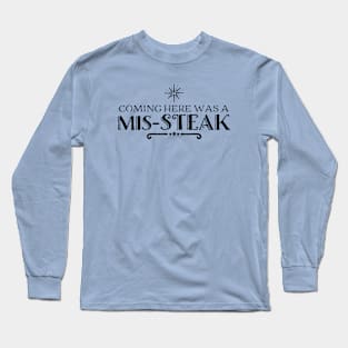 Coming Here Was a Mis-Steak Long Sleeve T-Shirt